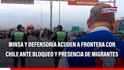 Minsa y defensoría acuden a frontera con Chile ante bloqueo y presencia de migrantes