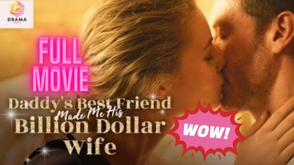 Daddy’S Best Friend Made Me His Billion Dollar Wife - Full Movie