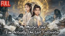 My Master Lied I'm Actually The Last Cultivator - Full Episodes
