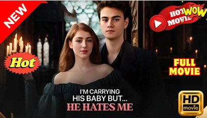 I'm Carrying His Baby... But He Hates Me Full Movie