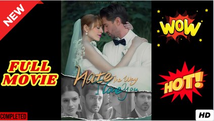 Hate The Way I Love You Full Movies English Sub #shortfilms