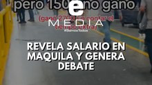Revela cuánto gana en maquila y su video desata debate en redes