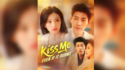 Kiss Me, Even If It Burns - Full Episodes