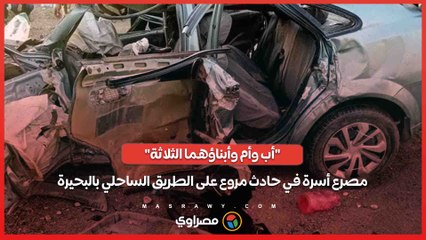 "أب وأم وأبناؤهما الثلاثة".. مصرع أسرة في حادث مروع على الطريق الساحلي بالبحيرة