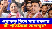 ওয়াকফ বিলে সায় মমতার, কী প্রতিক্রিয়া শুভেন্দুর?