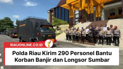 Polda Riau Kirim 290 Personel Bantu Korban Banjir dan Longsor Sumbar