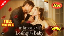 He Begged Me Back After Losing Our Baby - Full Movie