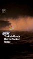 Turkish Boats Battle Tanker Blaze