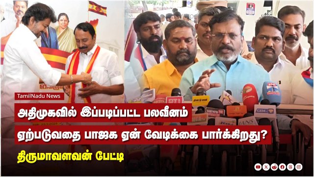 அதிமுகவில் இப்படிப்பட்ட பலவீனம் ஏற்படுவதை பாஜக ஏன் வேடிக்கை பார்க்கிறது? - திருமாவளவன் பேட்டி