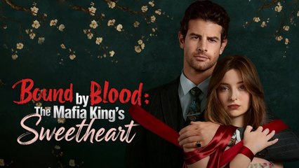 Bound by Blood The Mafia King's Sweetheart Full