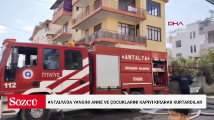 Antalya'da yangın! Anne ve çocuklarını kapıyı kırarak çıkardılar