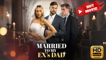Married to My Ex's Dad | Full Movie HD - Drama ShortFilms Hot