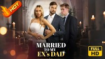 Married to My Ex's Dad | Full Movie HD - Romance Love Romantic Drama Shortfilms Hot