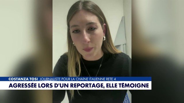 Le témoignage de Costanza Tosi, journaliste pour une chaîne italienne, agressée lors d’un reportage