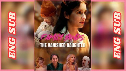 [New] Family Bonds- The Vanished Daughter - Full Movie - Full HD [Engsub]