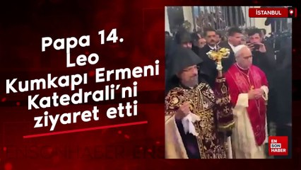 Papa 14. Leo Kumkapı Ermeni Katedrali’ni ziyaret etti