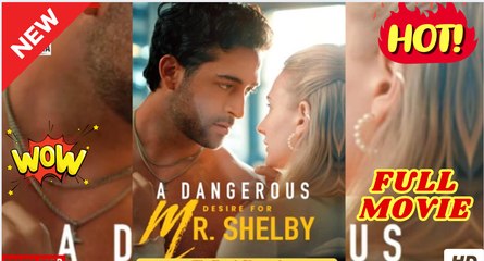 HOT 2025-  A Dangerous Desire for Mr Shelby FULL MOVIES ENGLISH SUB