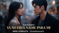 Sub Español | Ya No Eres Nadie Para Mí – Serie Completa | GlobalDramaFX
