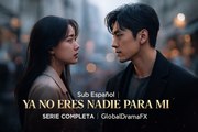 Sub Español | Ya No Eres Nadie Para Mí – Serie Completa | GlobalDramaFX