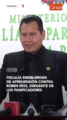 Fiscalía emite orden de aprehensión CONTRA RÚBEN RÍOS, dIRIGENTE DE LOS PANIFICADORES