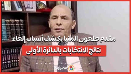 مقدم طعون المنيا يكشف أسباب إلغاء نتائج الانتخابات بالدائرة الأولى