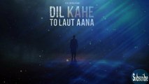 Dil Kahe To Laut Aana | दिल कहे तो लौट आना | New Hindi Sad Song 2025 | Heart Touching Emotional Track