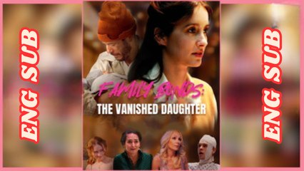 New Family Bonds The Vanished Daughter Sereal Full Movie - Full HD [Engsub]
