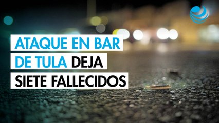 Ataque en bar de Tula deja 7 muertos y 5 heridos graves