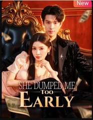 She Dumped Me Too Early Chinese Drama - English Sub