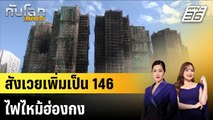ยอดดับไฟไหม้ฮ่องกงเพิ่มเป็น 146 ศพ ค้นแล้ว 4 จาก 7 ตึก  |ทันโลก EXPRESS | 1 ธ.ค. 68