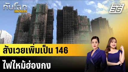 ยอดดับไฟไหม้ฮ่องกงเพิ่มเป็น 146 ศพ ค้นแล้ว 4 จาก 7 ตึก  |ทันโลก EXPRESS | 1 ธ.ค. 68