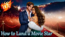 How To Land A Movie Star Full Movie _ Reelshort