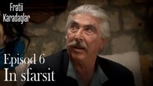 In sfarsit-Fratii Episod 6