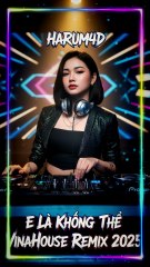 E Là Không Thể VinaHouse Remix 2025 | Harum4d