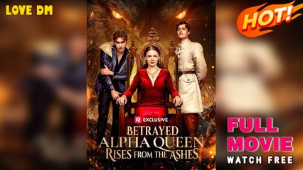 Betrayed Alpha Queen Rises From The Ashes - Full Movies