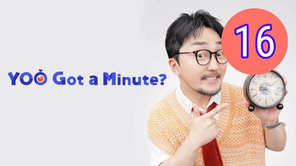 YOO Got a Minute Episode 16 Engsub
