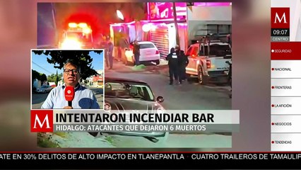 Intentan incendiar un bar en Hidalgo; ataque deja 6 personas muertas