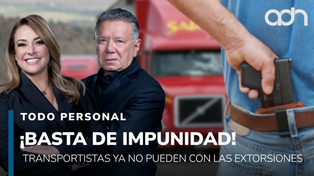 ¡Basta de impunidad! Transportistas ya no pueden con las extorsiones I Todo Personal