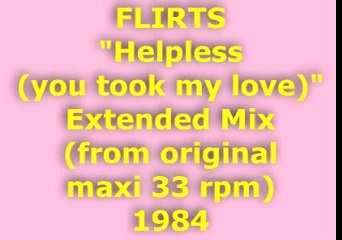 FLIRTS "Helpless (you took my love)" Extended Mix 1984