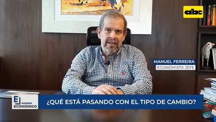 Enfoque Económico: ¿Qué está pasando con el tipo de cambio?