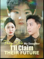 They Stole My Daughter I'll Claim Their Future Chinese Drama - English Sub