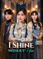 I Shine Without Him - Drama FULL MOVIES ENGLISH SUB