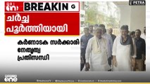 കർണാടകയിൽ ഡി കെ ശിവകുമാറും മുഖ്യമന്ത്രി സിദ്ധരാമയ്യയുമായുള്ള ചർച്ച പൂർത്തിയായി