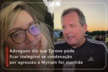 Advogado diz que Tyrone pode ficar inelegível se condenação por agressão a Myriam for mantida