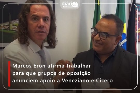 Marcos Eron afirma trabalhar para que grupos de oposição anunciem apoio a Veneziano e Cícero