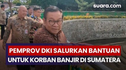 Pemprov DKI Turun Tangan Kirim Bantuan ke Korban Banjir Sumatera, Pramono Anung: Dampaknya di Luar Bayangan Saya
