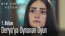 Derya'ya oynanan oyun - Bir Umut Yeter 1 Bölüm