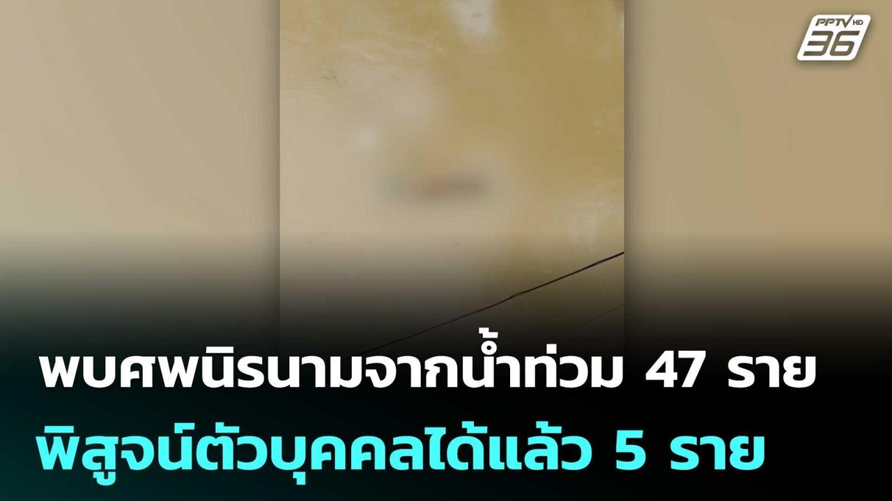 พบศพนิรนามจากน้ำท่วม 47 ราย พิสูจน์ตัวบุคคลได้แ...