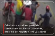 Criminosos assaltam posto de combustível no bairro Capoeiras, próximo ao Perpetão, em Cajazeiras
