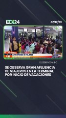 Se observa gran afluencia de viajeros en la terminal por inicio de vacaciones